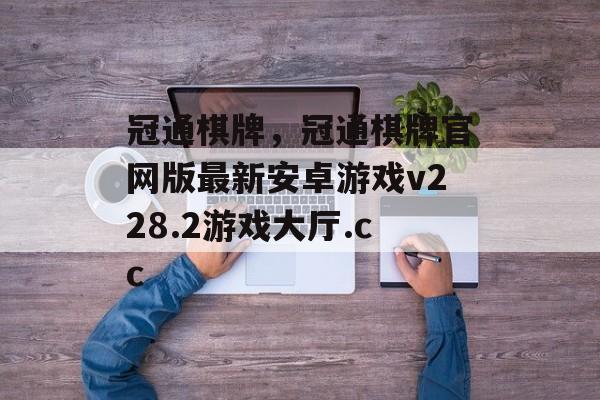 冠通棋牌，冠通棋牌官网版最新安卓游戏v228.2游戏大厅.cc