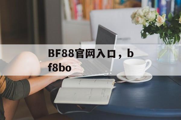 BF88官网入口，bf8bo