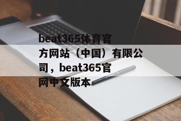 beat365体育官方网站（中国）有限公司，beat365官网中文版本