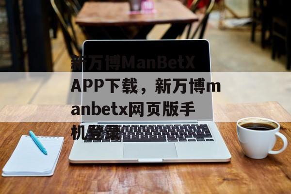 新万博ManBetXAPP下载，新万博manbetx网页版手机登录